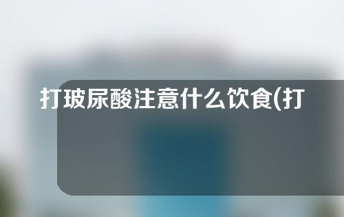 打玻尿酸注意什么饮食(打玻尿酸要注意什么饮食)