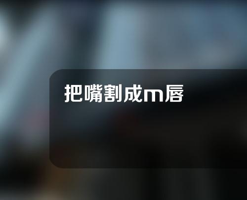 把嘴割成m唇