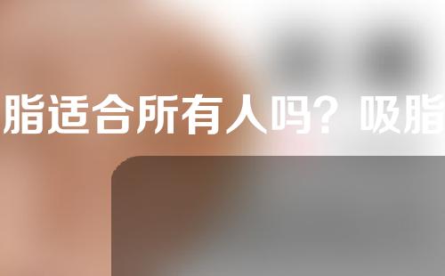 抽脂适合所有人吗？吸脂瘦脸主要适合哪些人？