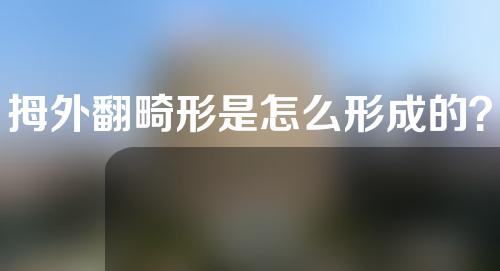 拇外翻畸形是怎么形成的？