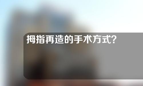 拇指再造的手术方式？