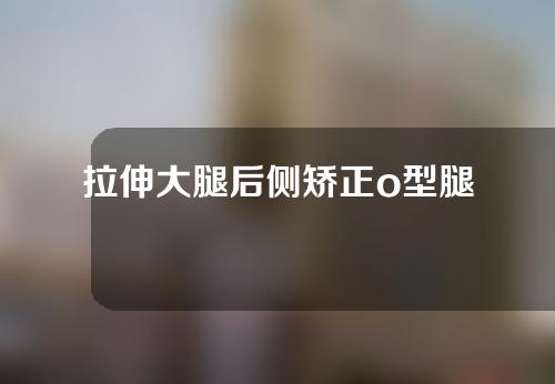拉伸大腿后侧矫正o型腿