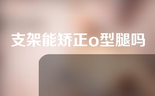 支架能矫正o型腿吗