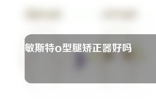 敏斯特o型腿矫正器好吗