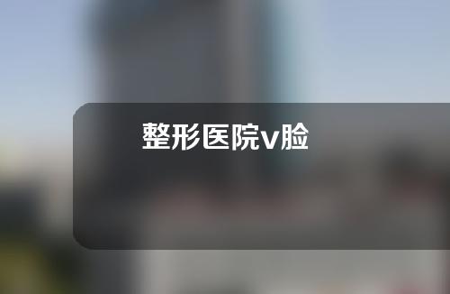 整形医院v脸