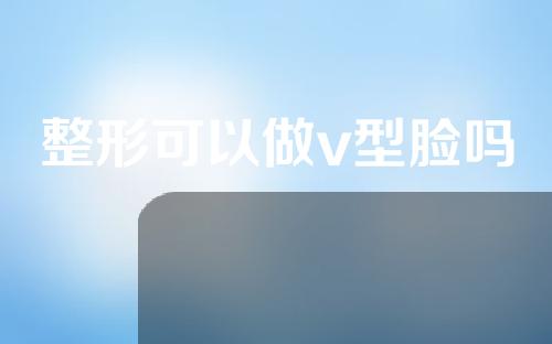 整形可以做v型脸吗