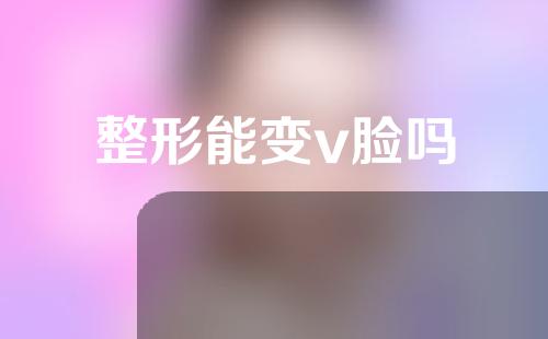 整形能变v脸吗