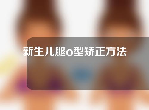 新生儿腿o型矫正方法