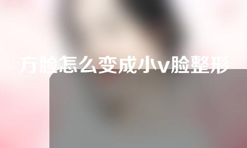 方脸怎么变成小v脸整形