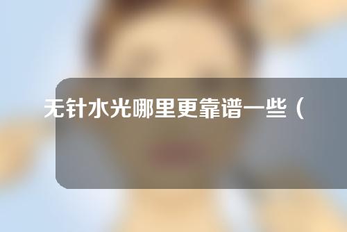 无针水光哪里更靠谱一些（无针水光有些什么高端名字）