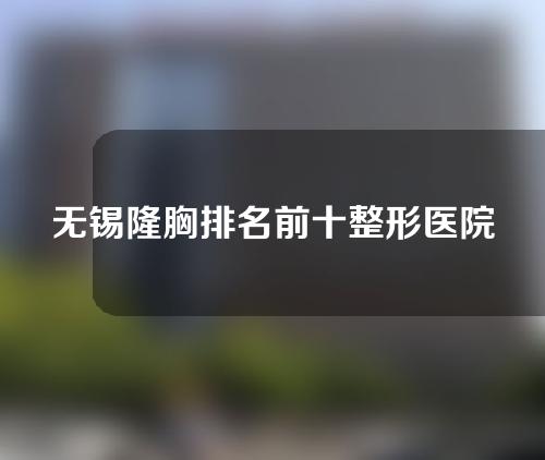 无锡隆胸排名前十整形医院