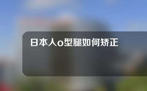 日本人o型腿如何矫正