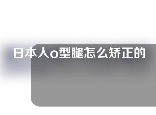 日本人o型腿怎么矫正的