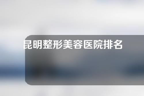 昆明整形美容医院排名