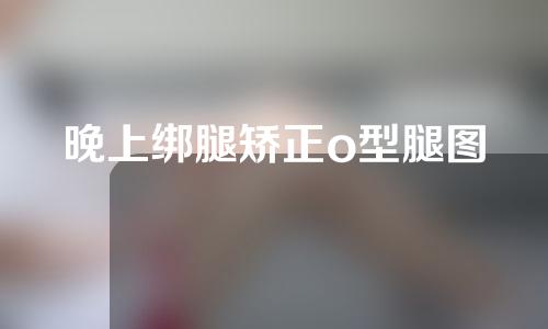 晚上绑腿矫正o型腿图