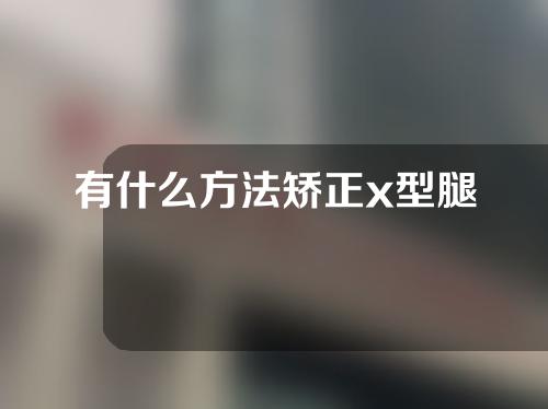 有什么方法矫正x型腿