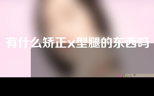 有什么矫正x型腿的东西吗