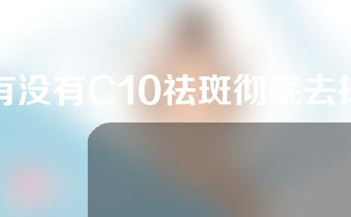 有没有C10祛斑彻底去掉斑的