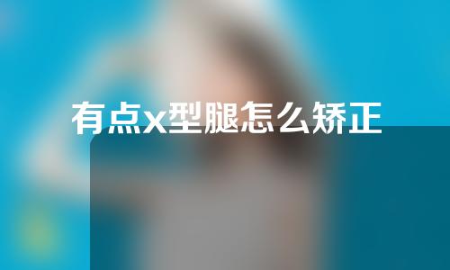 有点x型腿怎么矫正