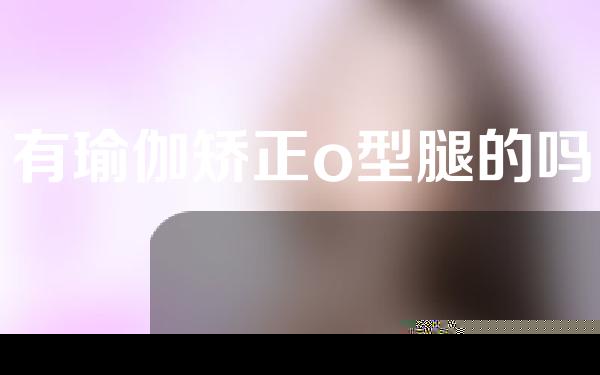 有瑜伽矫正o型腿的吗