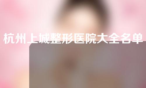 杭州上城整形医院大全名单