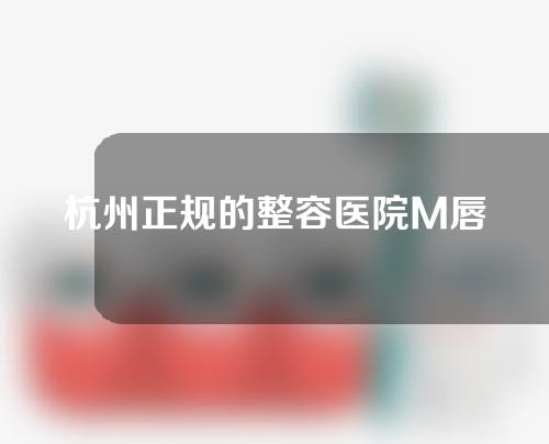 杭州正规的整容医院M唇