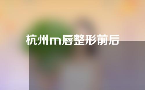 杭州m唇整形前后