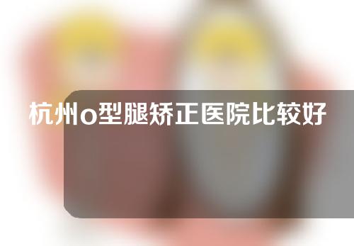 杭州o型腿矫正医院比较好