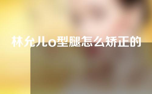 林允儿o型腿怎么矫正的
