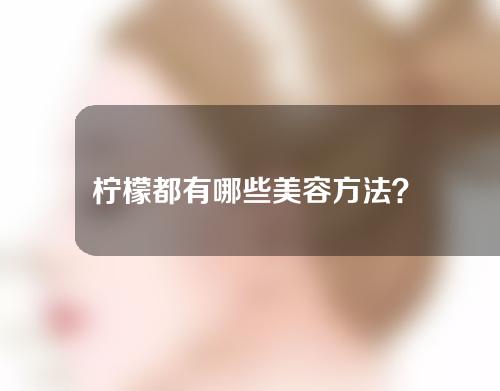 柠檬都有哪些美容方法？