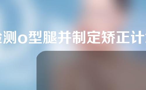 检测o型腿并制定矫正计划