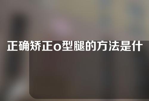 正确矫正o型腿的方法是什么意思