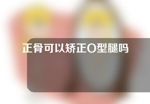 正骨可以矫正O型腿吗