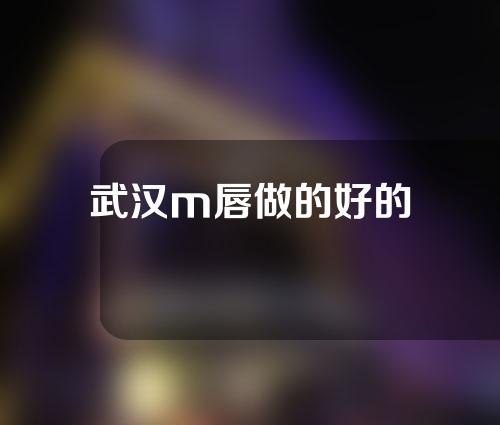 武汉m唇做的好的
