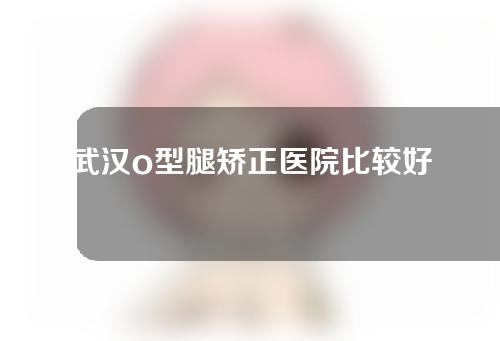 武汉o型腿矫正医院比较好