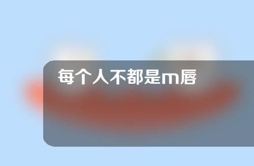 每个人不都是m唇