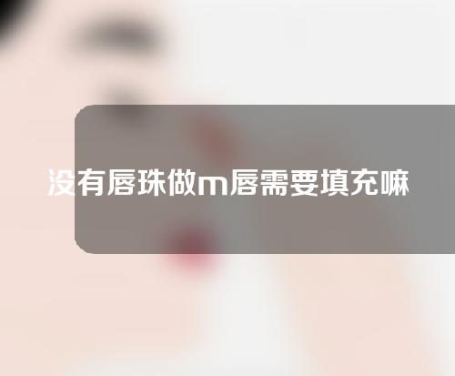 没有唇珠做m唇需要填充嘛