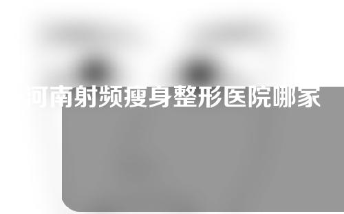 河南射频瘦身整形医院哪家好？这些医院入股不亏