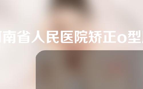 河南省人民医院矫正o型腿怎么样