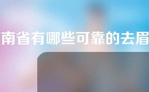 河南省有哪些可靠的去眉间纹医院？资讯揭晓~