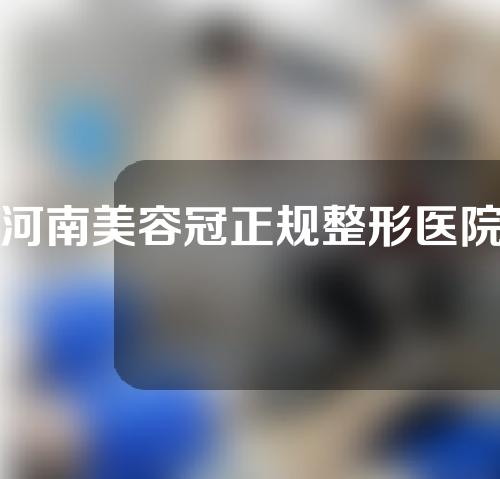 河南美容冠正规整形医院