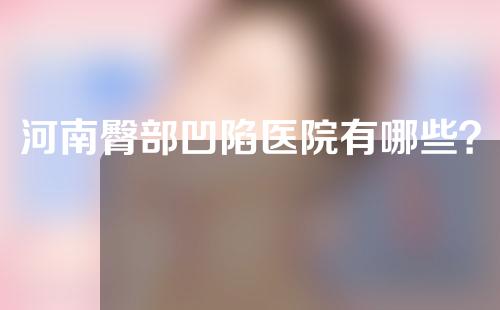 河南臀部凹陷医院有哪些？信息大公开~