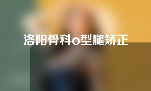 洛阳骨科o型腿矫正