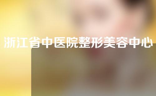 浙江省中医院整形美容中心是莆田系吗？一起了解一下吧