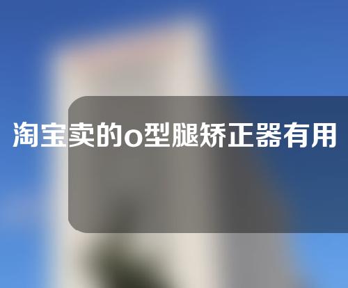 淘宝卖的o型腿矫正器有用吗