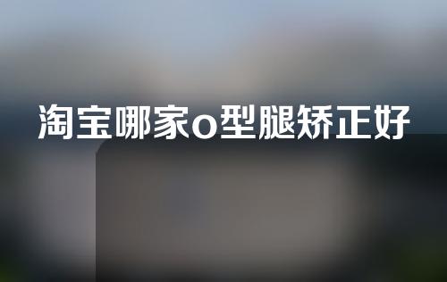 淘宝哪家o型腿矫正好