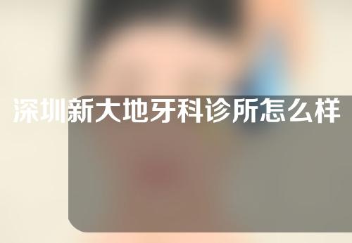 深圳新大地牙科诊所怎么样？牙医介绍+美白牙齿案例