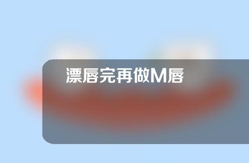 漂唇完再做M唇