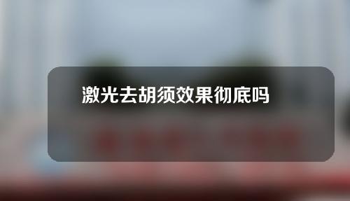 激光去胡须效果彻底吗
