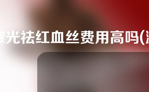 激光祛红血丝费用高吗(激光祛红血丝费用大揭秘)